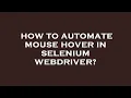 How to automate mouse hover in selenium webdriver