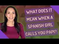 What does it mean when a Spanish girl calls you papi