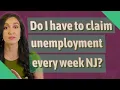 Do I have to claim unemployment every week NJ
