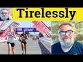 Tireless Meaning - Tirelessly Defined