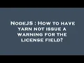 NodeJS How to have yarn not issue a warning for the license field