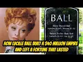 How Lucille Ball Built a 40 Million Empire And Left a Fortune That Lasted