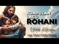 Lagu Kumpulan Lagu Rohani untuk Keluarga | Lagu Penyembahan Kristen Penuh Damai