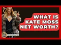What Is Kate Moss Net Worth - The Rich And Famous Files