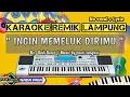 Download Lagu KARAOKE REMIK LAMPUNG - INGIN MEMELUK DIRIMU - NADA PRIA