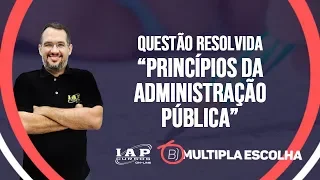 QUESTÃO: PRINCÍPIOS da ADMINISTRAÇÃO PÚBLICA | Múltipla Escolha
