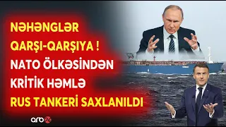 SON DƏQİQƏ! NƏHƏNGLƏR ÜZ-ÜZƏ - NATO ölkəsindən KRİTİK HƏMLƏ! - Rus tankeri SAXLANILDI -Nə Baş Verir?