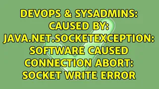 Caused by java net SocketException Software caused connection abort socket write error