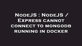 NodeJS NodeJS Express cannot connect to mongodb running in docker