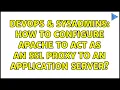 DevOps SysAdmins How to configure Apache to act as an SSL proxy to an application server