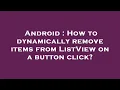 Android How to dynamically remove items from ListView on a button click