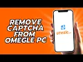How To Remove Captcha From Omegle PC
