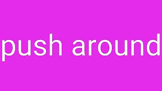 Push Around Definition Meaning