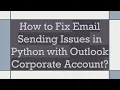 How to Fix Email Sending Issues in Python with Outlook Corporate Account