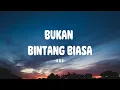 Download Lagu BBB - Bukan Bintang Biasa - Lirik Indo