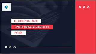 Problem 300 Longest Increasing Subsequence Leetcode - Explained in Python