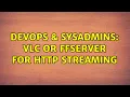 DevOps SysAdmins VLC or ffserver for http streaming
