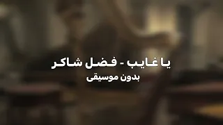 فضل شاكر   يا غايب                  بدون موسيقى    دندنها