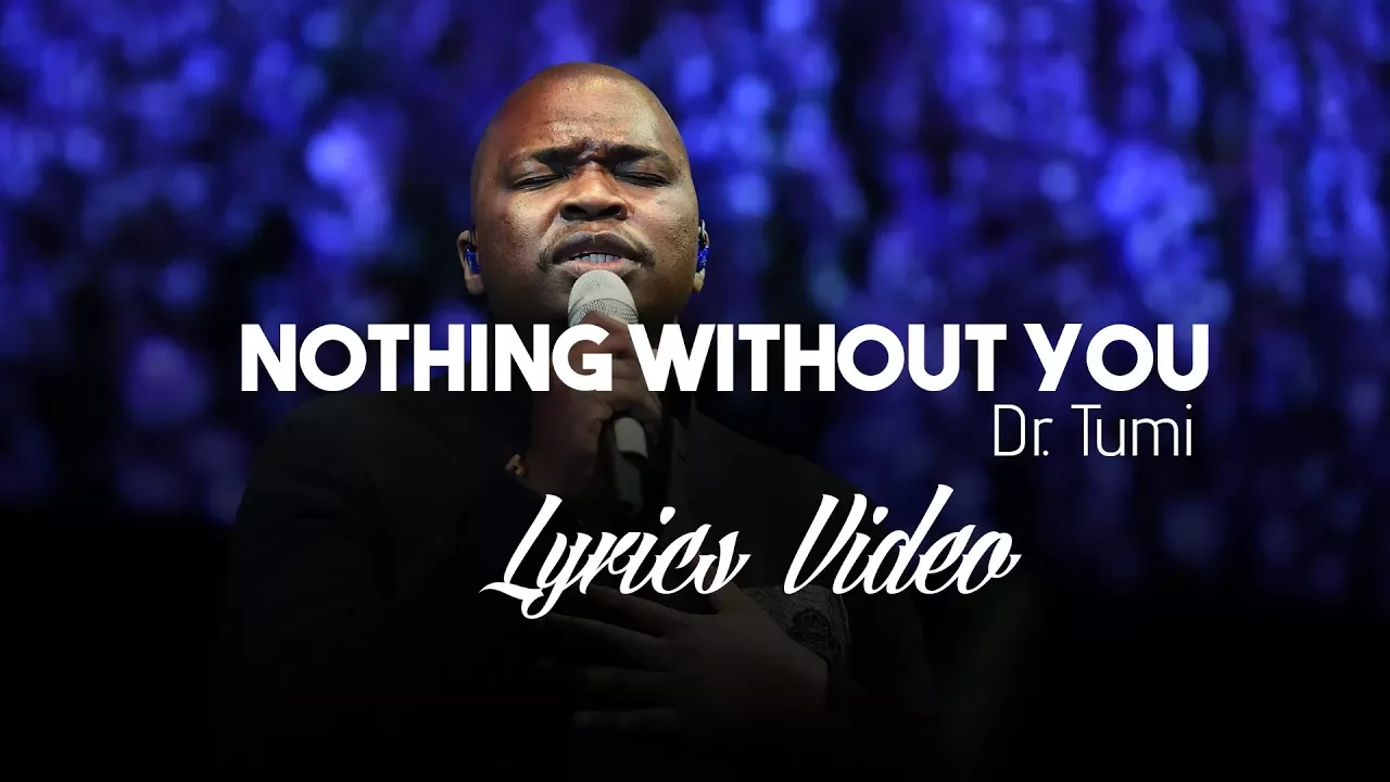 Dr Tumi Nothing Without You Lyrics Video