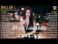 Download Lagu Nhạc Ballad Triệu View 2025 | Top 15 Ca Khúc Về Tình Yêu NGHE LÀ MUỐN KHÓC | 10 Mất 1 Còn Không