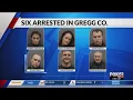 Six are in custody in crack down of alleged organized crime in Gregg County