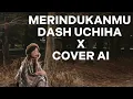 Lagu MERINDUKANMU DASH UCHIHA COVER PI7U / AI 