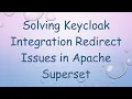 Solving Keycloak Integration Redirect Issues in Apache Superset
