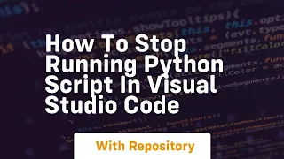 How to stop running python script in visual studio code