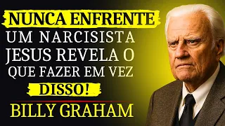 NUNCA PROVOQUE UM NARCISISTA, DEUS REVELA COMO AGIR CORRETAMENTE! - BILLY GRAHAM