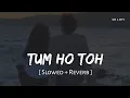 Download Lagu Tum Ho Toh (Slowed + Reverb) | Vishal Mishra, Hansika Pareek | Saiyaara | SR Lofi