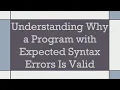 Understanding Why a Program with Expected Syntax Errors Is Valid