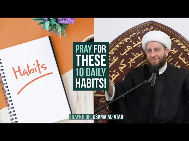 ⁣Pray for These 10 Daily Habits! - Shaykh Dr. Usama al-Atar