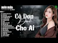 Download Lagu CÔ ĐƠN DÀNH CHO AI, TÌNH ANH, NGỠ 🛑 NGÂN NGÂN COVER XUẤT XẮC NHẤT 2025 - ALBUM BALLAD TOÀN BÀI HAY