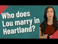 Who does Lou marry in Heartland