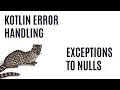 Kotlin Error Handling - Exceptions to Nulls