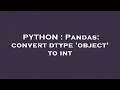 PYTHON Pandas convert dtype object to int