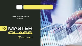 Masterclass Tecnofit | Vendas na Prática - Parte II