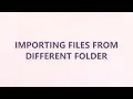 Importing files from different folder 9 SOLUTIONS