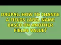 Drupal How to change a fields label name based on another fields value 2 Solutions