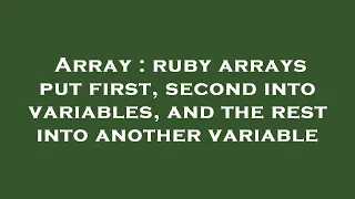 Array ruby arrays put first second into variables and the rest into another variable