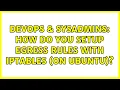 DevOps SysAdmins How do you setup egress rules with iptables on Ubuntu