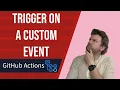 GitHub Actions - Trigger on a Custom Event