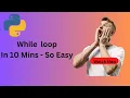 Python While loop - Made Easy in 10 Mins