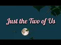 Lucy Ellis - Just the Two of Us (lyrics)