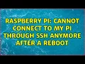 Raspberry Pi Cannot connect to my pi through ssh anymore after a reboot