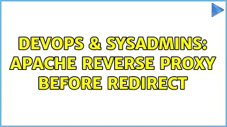 DevOps SysAdmins Apache reverse proxy before redirect