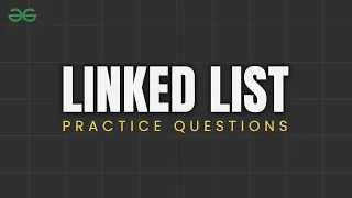 LINKED LIST PRACTICE QUESTIONS Operations on Linked List DSA Problems GeeksforGeeks