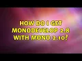 How do I get MonoDevelop 2 8 with Mono 2 10 3 Solutions
