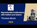84 Reproducible Publications with Python and Quarto Thomas Mock