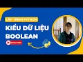 Kieu du lieu Boolean Boolean Data Type Bai 13 Lap trinh Python Co ban Tu hoc lap trinh